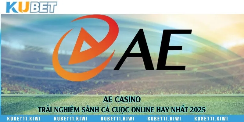 AE Casino - Trải nghiệm sảnh cá cược online hay nhất 2025