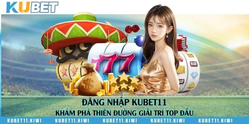 Đăng nhập Kubet11 - Khám phá thiên đường giải trí top đầu