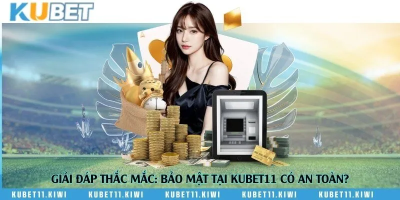Giải đáp thắc mắc: Bảo mật tại Kubet11 có an toàn?
