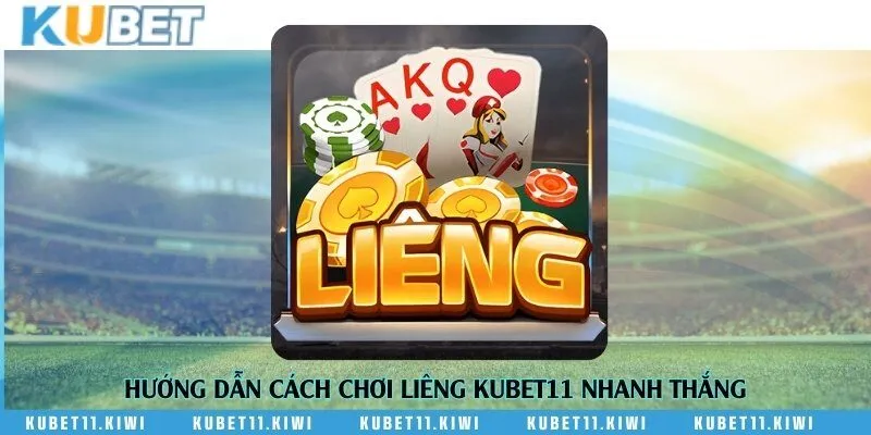 Hướng dẫn cách chơi Liêng Kubet11 nhanh thắng