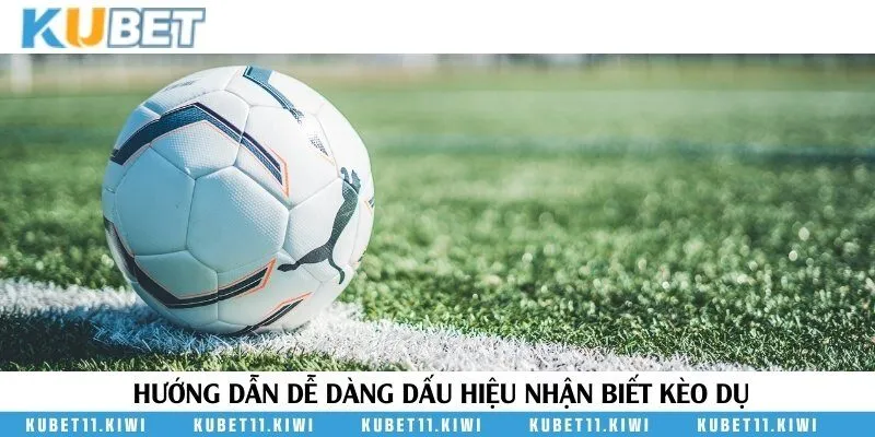Các dấu hiệu nhận biết được chuẩn xác kèo dụ trong cá cược bóng đá