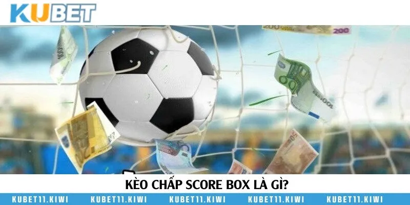 Khám phá kèo chấp score box trong cá cược bóng đá