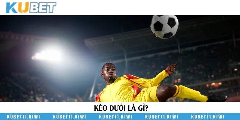 Kèo dưới dùng để chỉ đội bóng được đánh giá yếu hơn trong trận đấu