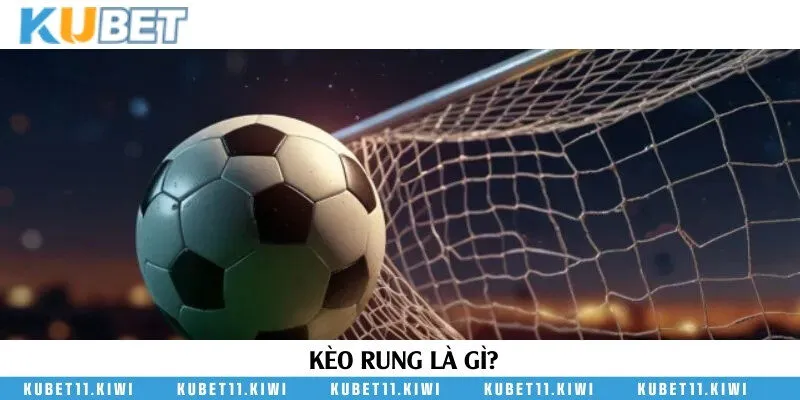 Giải đáp khái niệm kèo rung trong cá cược bóng đá