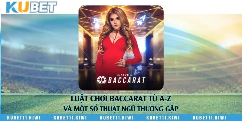 Luật chơi Baccarat từ A-Z và một số thuật ngữ thường gặp