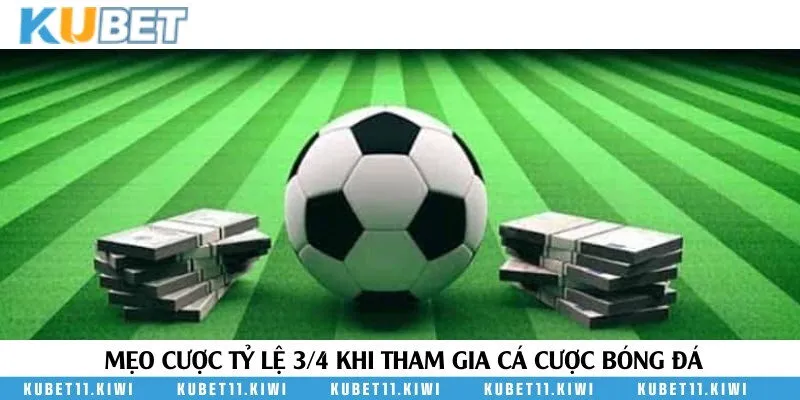 Mẹo chơi kèo tỷ lệ 3/4 theo chuyên gia